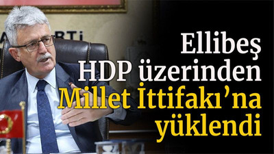 Ellibeş HDP üzerinden Millet İttifakı’na yüklendi